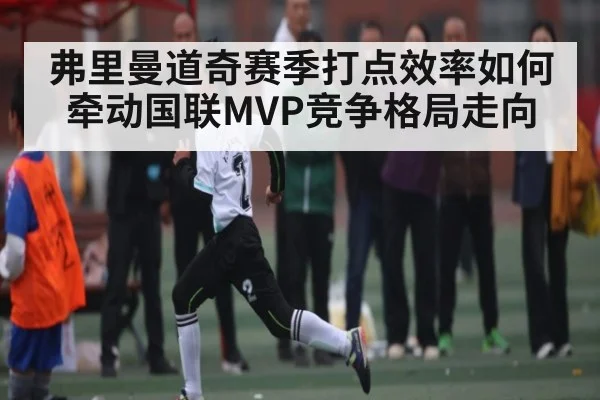 弗里曼道奇赛季打点效率如何牵动国联MVP竞争格局走向