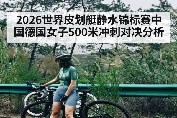 2026世界皮划艇静水锦标赛中国德国女子500米冲刺对决分析（pg）